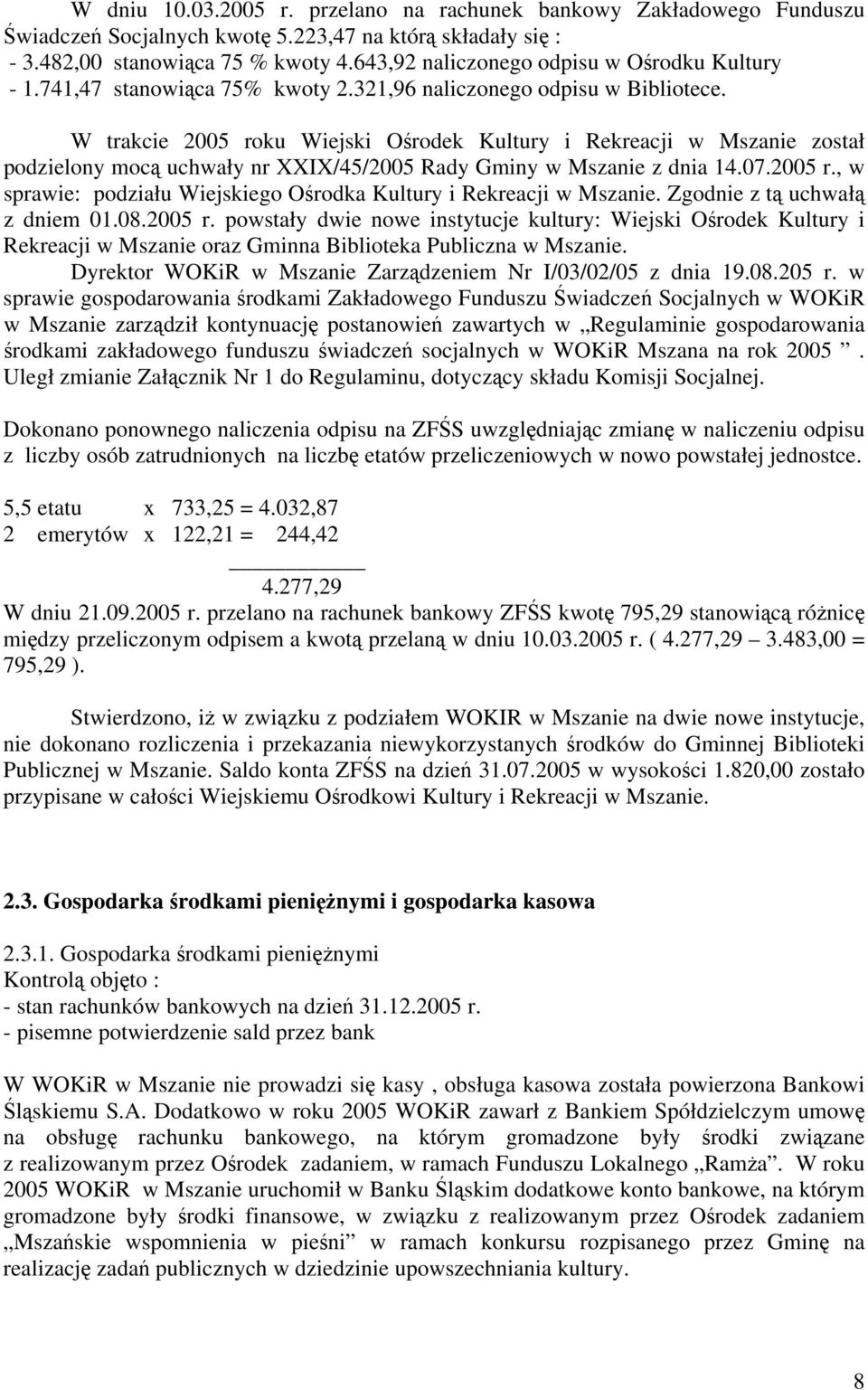 W trakcie 2005 roku Wiejski Ośrodek Kultury i Rekreacji w Mszanie został podzielony mocą uchwały nr XXIX/45/2005 Rady Gminy w Mszanie z dnia 14.07.2005 r., w sprawie: podziału Wiejskiego Ośrodka Kultury i Rekreacji w Mszanie.