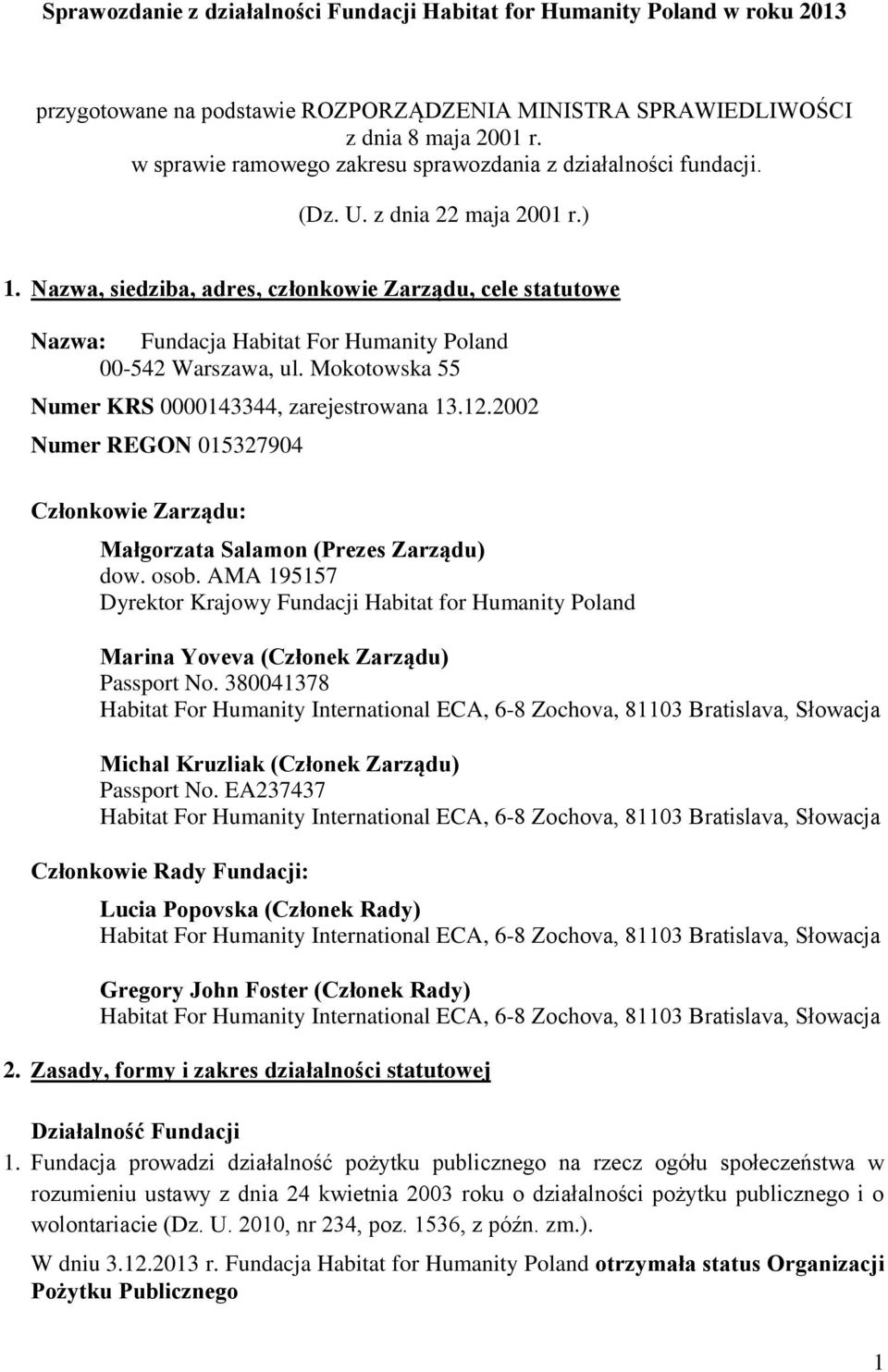 Nazwa, siedziba, adres, członkowie Zarządu, cele statutowe Nazwa: Fundacja Habitat For Humanity Poland 00-542 Warszawa, ul. Mokotowska 55 Numer KRS 0000143344, zarejestrowana 13.12.