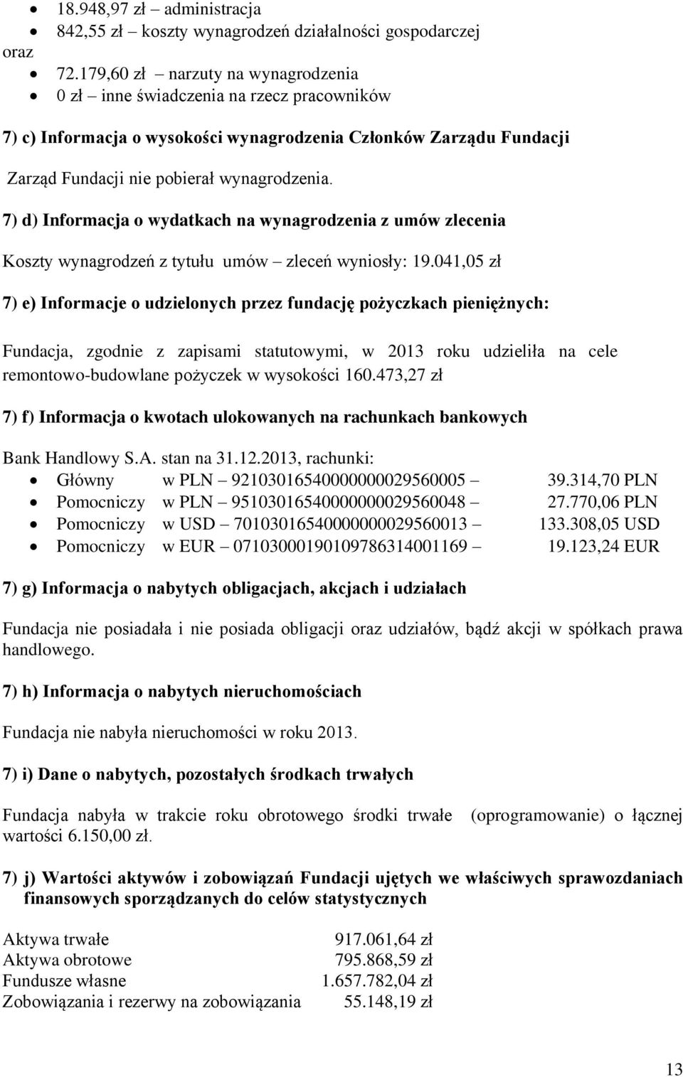 7) d) Informacja o wydatkach na wynagrodzenia z umów zlecenia Koszty wynagrodzeń z tytułu umów zleceń wyniosły: 19.