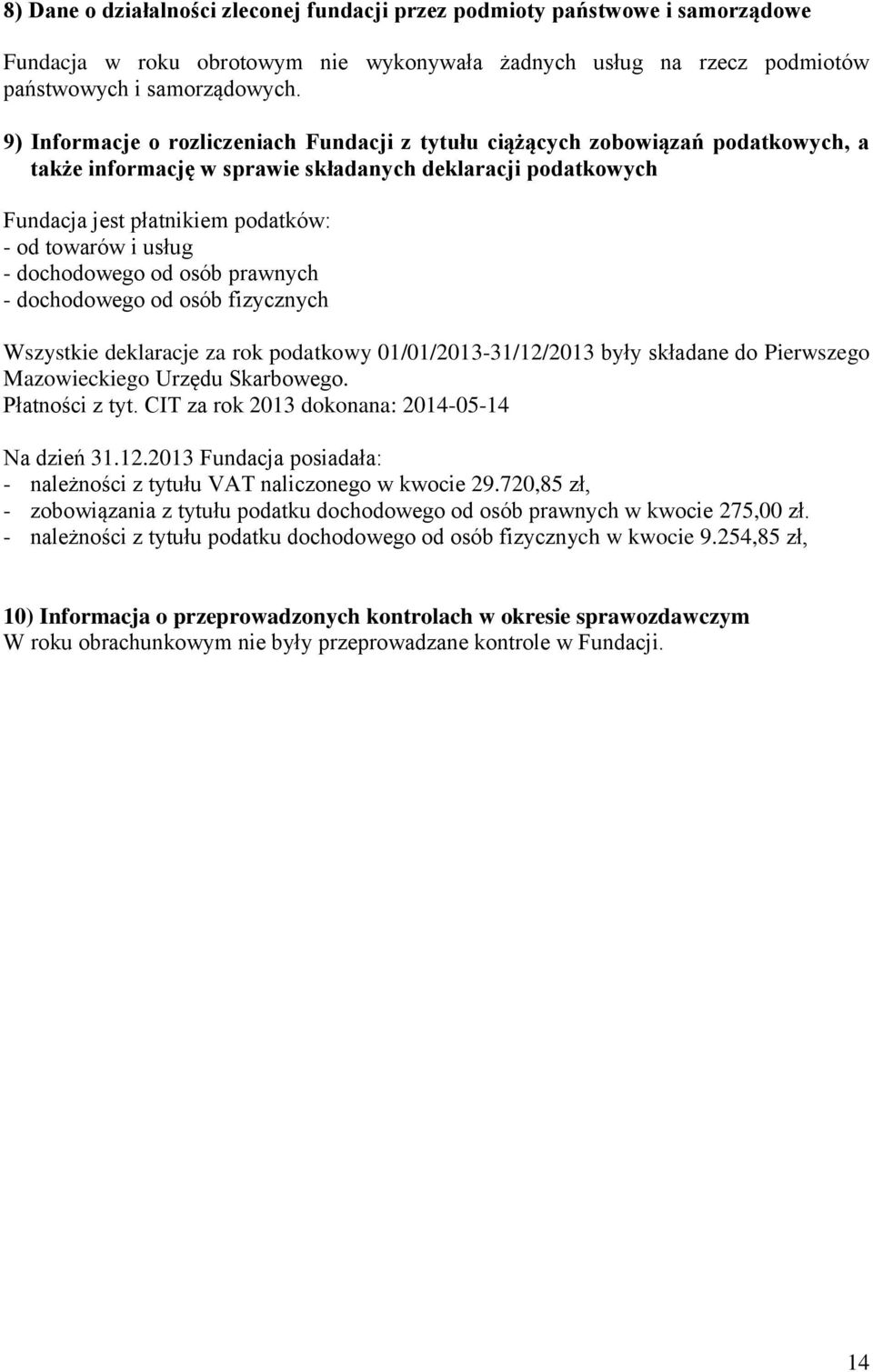 usług - dochodowego od osób prawnych - dochodowego od osób fizycznych Wszystkie deklaracje za rok podatkowy 01/01/2013-31/12/2013 były składane do Pierwszego Mazowieckiego Urzędu Skarbowego.