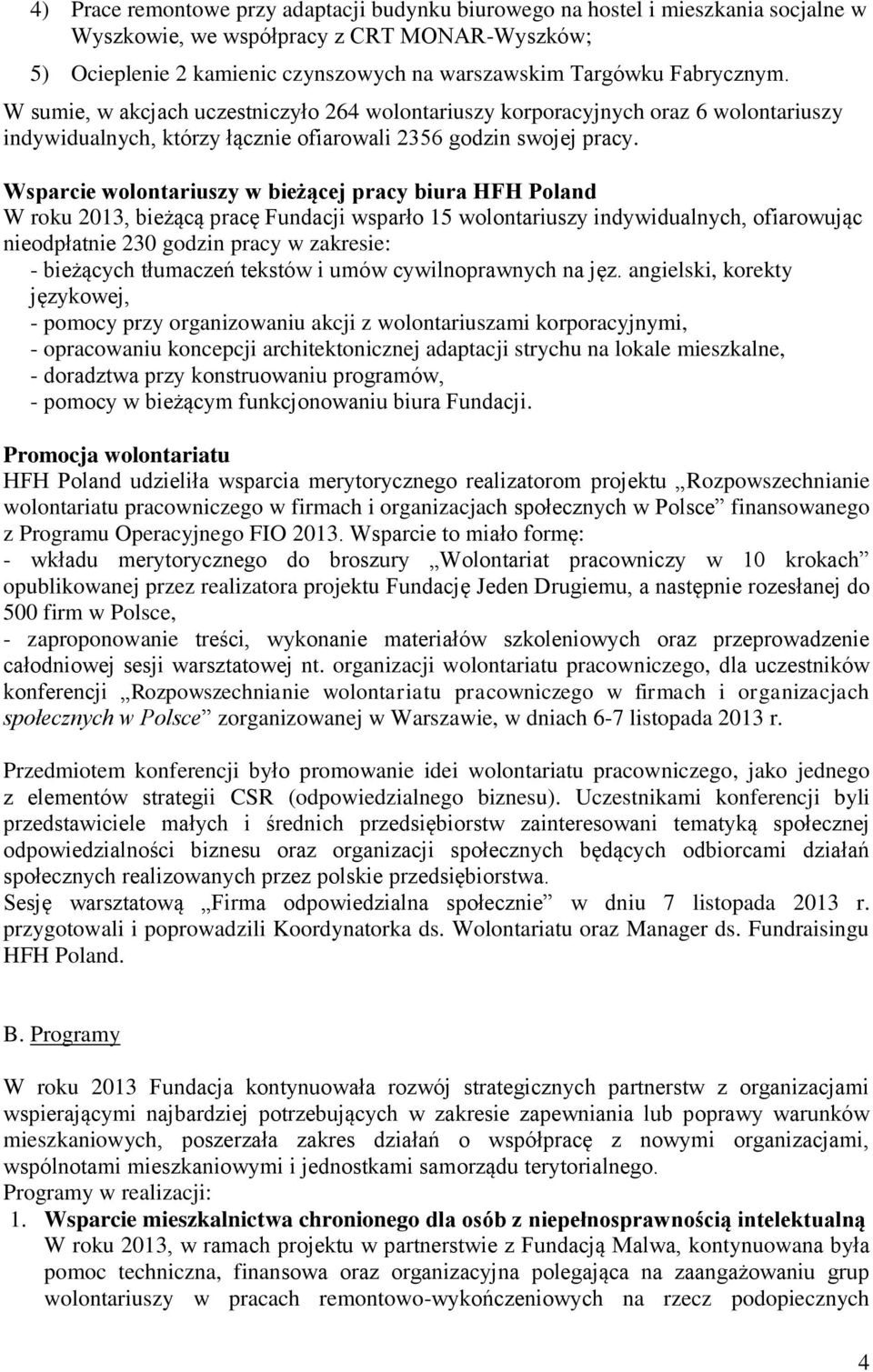 Wsparcie wolontariuszy w bieżącej pracy biura HFH Poland W roku 2013, bieżącą pracę Fundacji wsparło 15 wolontariuszy indywidualnych, ofiarowując nieodpłatnie 230 godzin pracy w zakresie: - bieżących