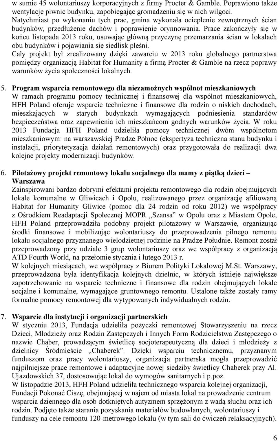 Prace zakończyły się w końcu listopada 2013 roku, usuwając główną przyczynę przemarzania ścian w lokalach obu budynków i pojawiania się siedlisk pleśni.