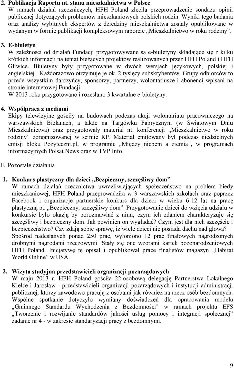 Wyniki tego badania oraz analizy wybitnych ekspertów z dziedziny mieszkalnictwa zostały opublikowane w wydanym w formie publikacji kompleksowym raporcie Mieszkalnictwo w roku rodziny. 3.