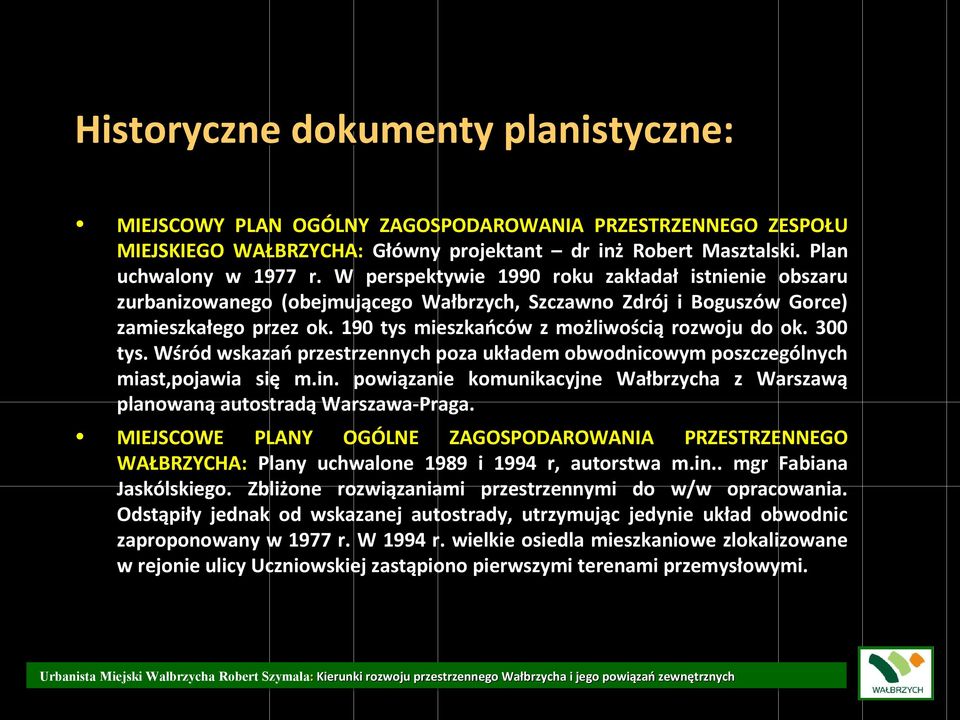 300 tys. Wśród wskazań przestrzennych poza układem obwodnicowym poszczególnych miast,pojawia się m.in. powiązanie komunikacyjne Wałbrzycha z Warszawą planowaną autostradą Warszawa-Praga.