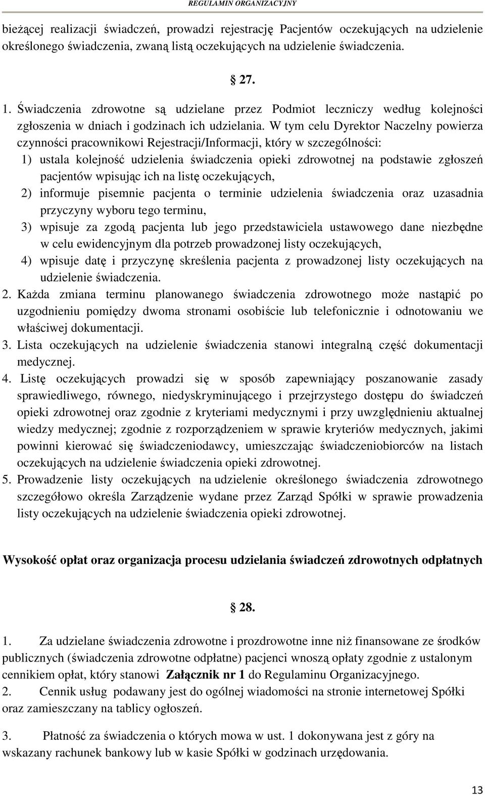 W tym celu Dyrektor Naczelny powierza czynności pracownikowi Rejestracji/Informacji, który w szczególności: 1) ustala kolejność udzielenia świadczenia opieki zdrowotnej na podstawie zgłoszeń