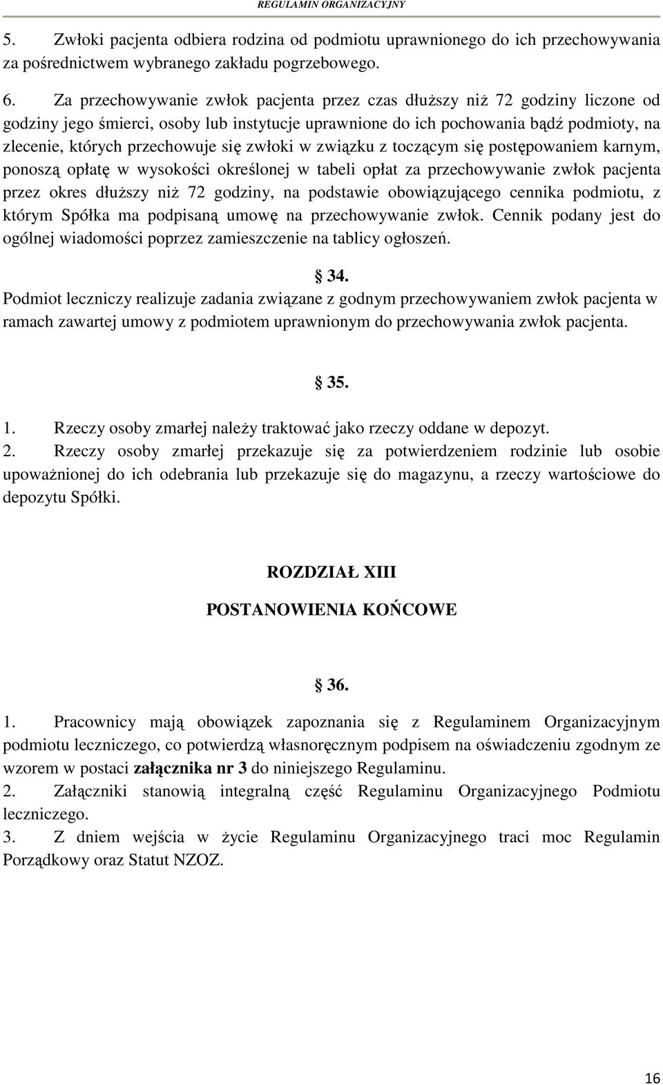 się zwłoki w związku z toczącym się postępowaniem karnym, ponoszą opłatę w wysokości określonej w tabeli opłat za przechowywanie zwłok pacjenta przez okres dłuższy niż 72 godziny, na podstawie