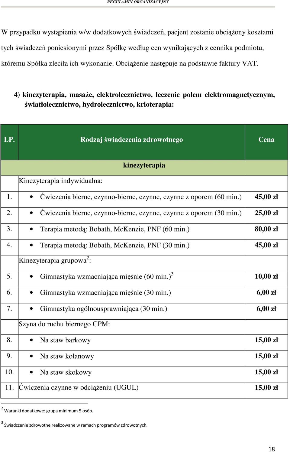 Rodzaj świadczenia zdrowotnego Cena kinezyterapia Kinezyterapia indywidualna: 1. Ćwiczenia bierne, czynno-bierne, czynne, czynne z oporem (60 min.) 45,00 zł 2.