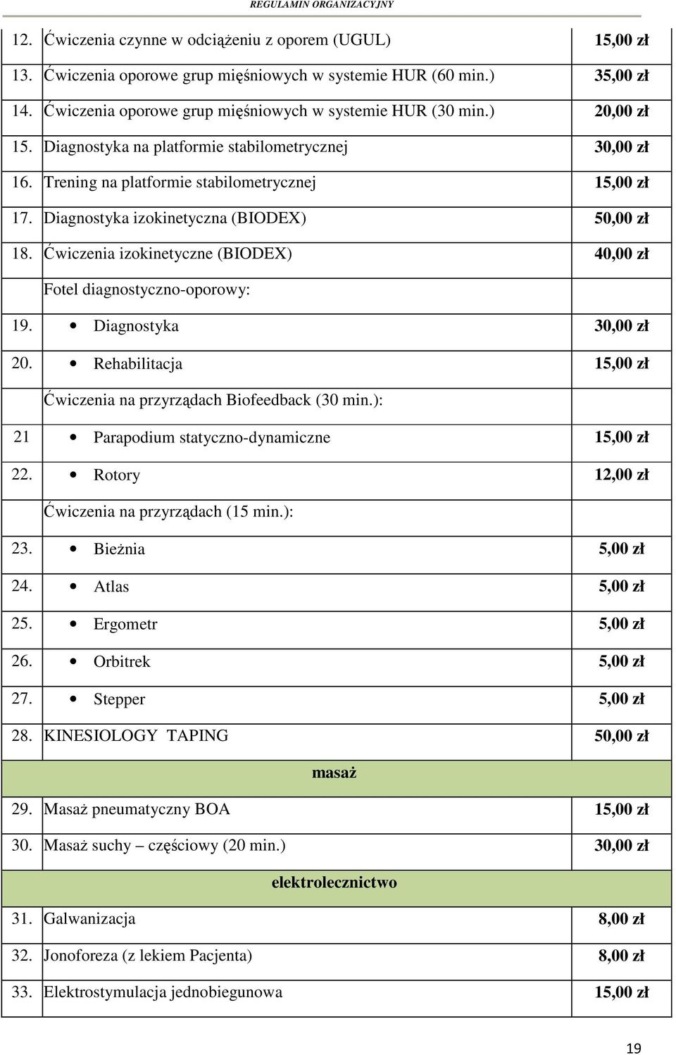 Ćwiczenia izokinetyczne (BIODEX) 40,00 zł Fotel diagnostyczno-oporowy: 19. Diagnostyka 30,00 zł 20. Rehabilitacja 15,00 zł Ćwiczenia na przyrządach Biofeedback (30 min.