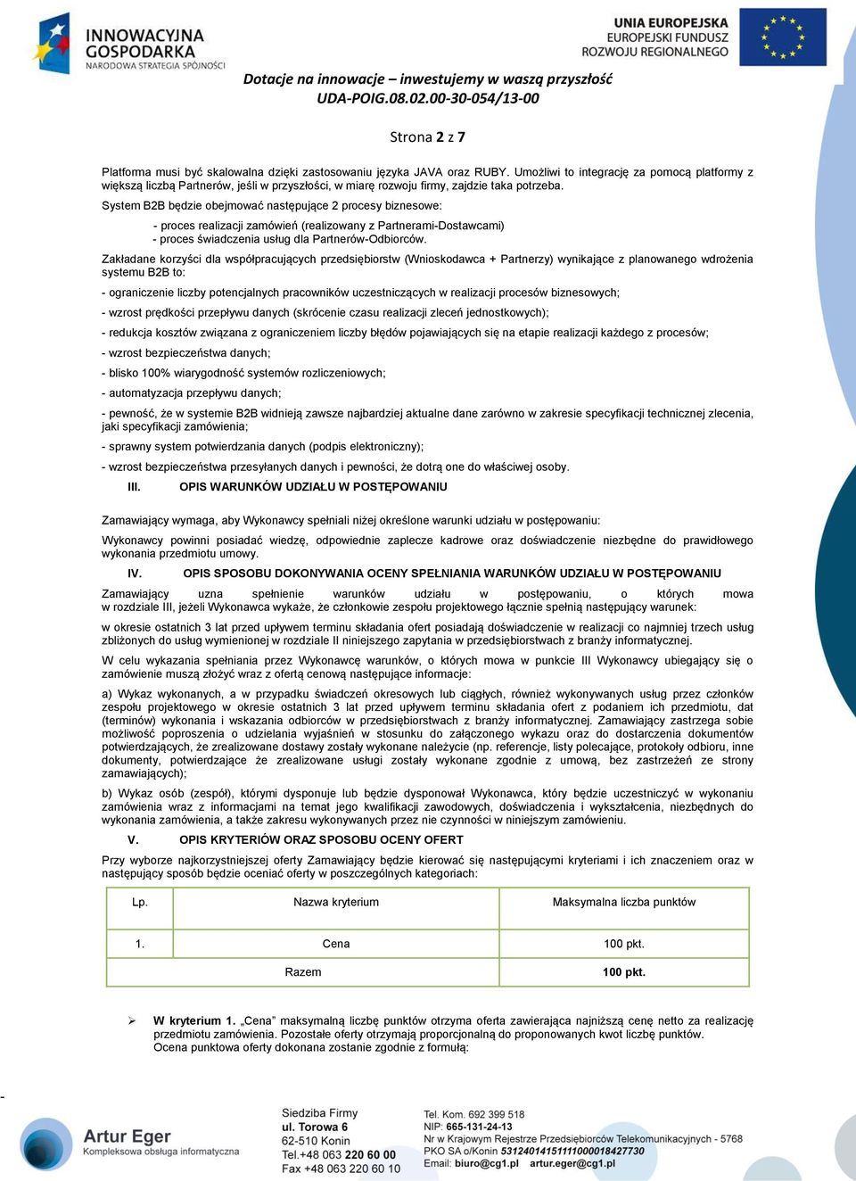System B2B będzie obejmować następujące 2 procesy biznesowe: proces realizacji zamówień (realizowany z PartneramiDostawcami) proces świadczenia usług dla PartnerówOdbiorców.