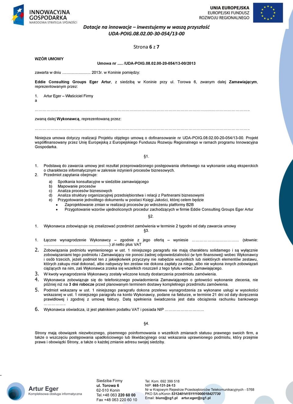 . Niniejsza umowa dotyczy realizacji Projektu objętego umową o dofinansowanie nr UDAPOIG.08.02.0020054/1300.
