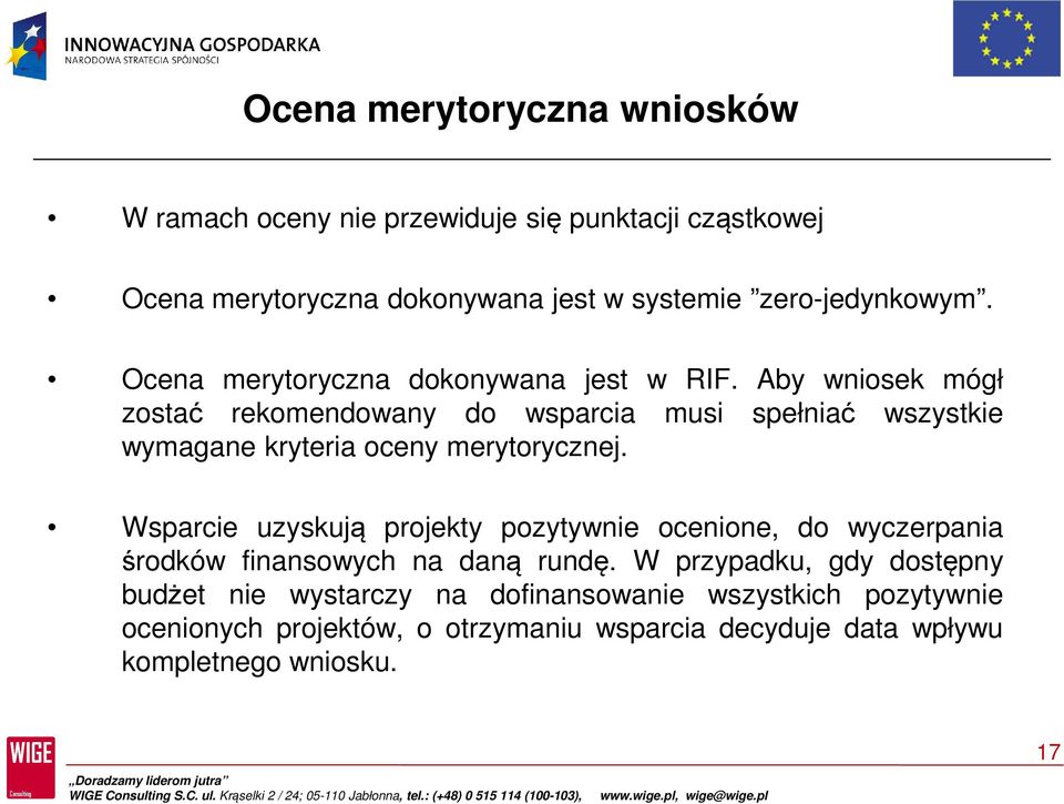 Aby wniosek mógł zostać rekomendowany do wsparcia musi spełniać wszystkie wymagane kryteria oceny merytorycznej.