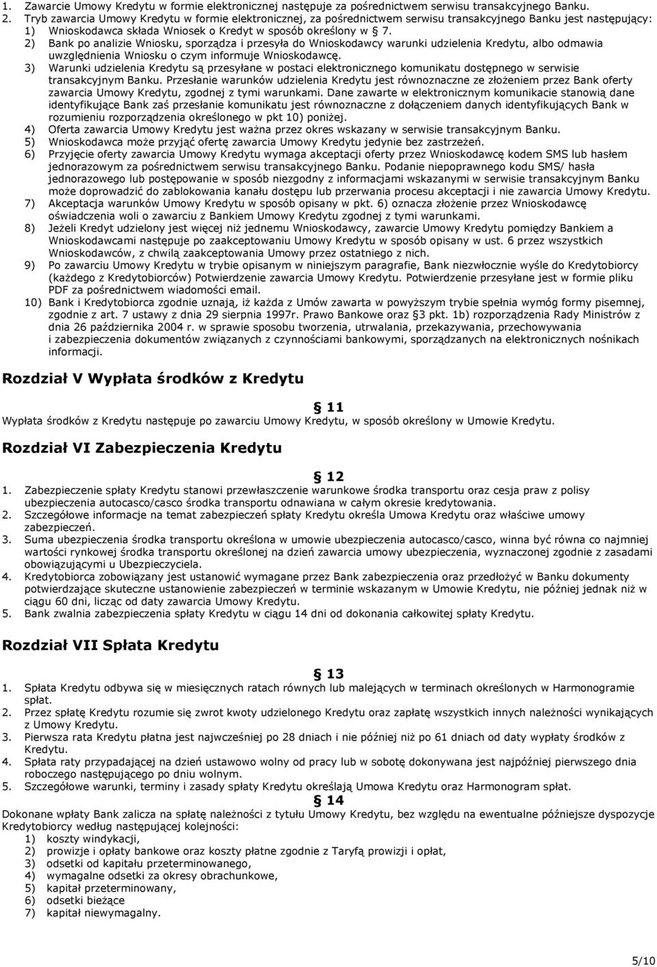 2) Bank po analizie Wniosku, sporządza i przesyła do Wnioskodawcy warunki udzielenia Kredytu, albo odmawia uwzględnienia Wniosku o czym informuje Wnioskodawcę.