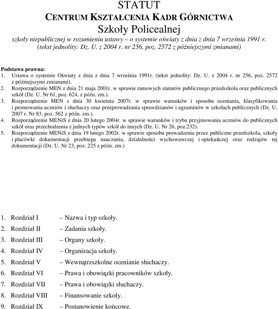 w sprawie ramowych statutów publicznego przedszkola oraz publicznych szkół (Dz. U. Nr 61, poz. 624, z późn. zm.). 3. Rozporządzenie MEN z dnia 30 kwietnia 2007r.