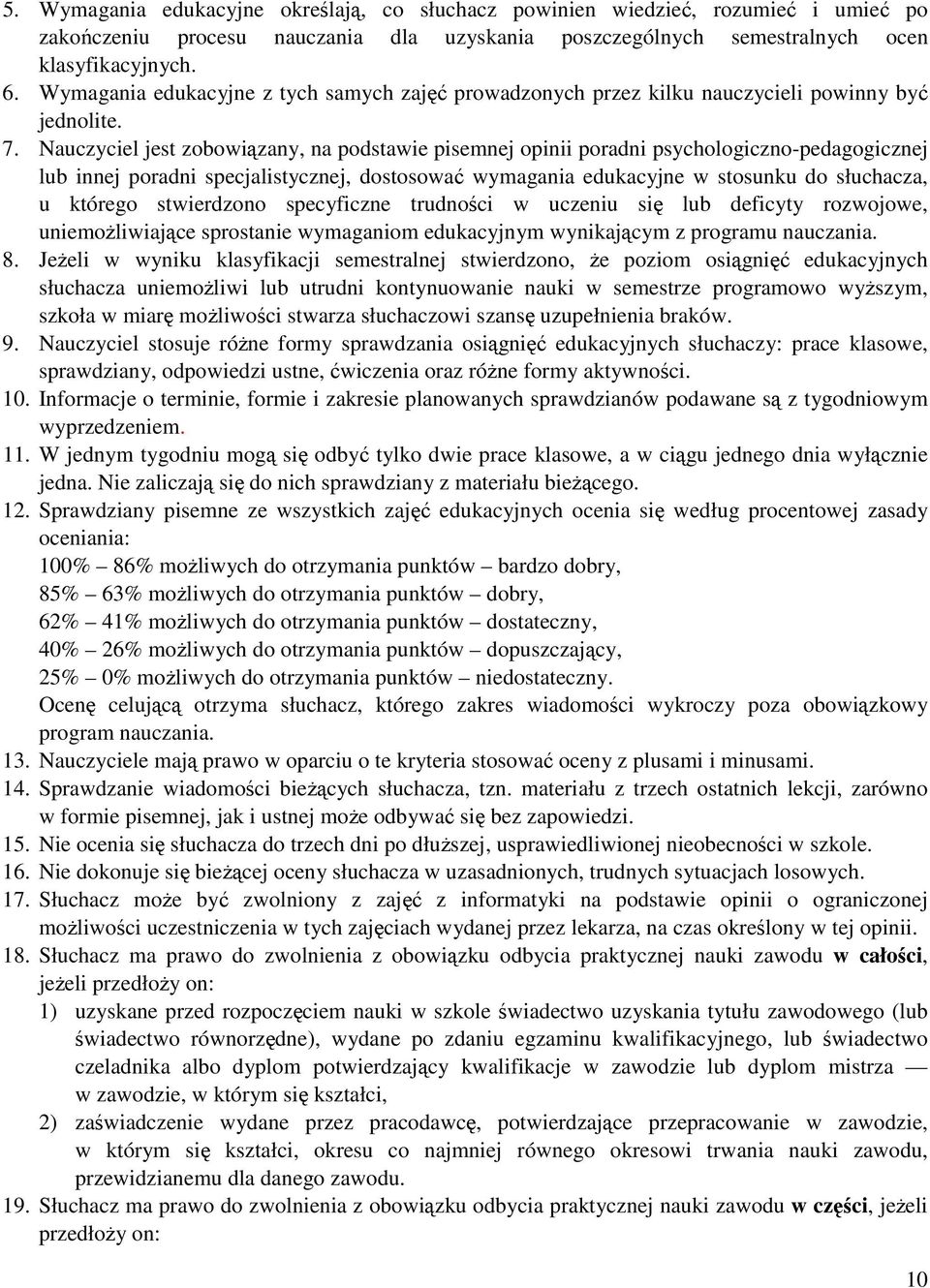 Nauczyciel jest zobowiązany, na podstawie pisemnej opinii poradni psychologiczno-pedagogicznej lub innej poradni specjalistycznej, dostosować wymagania edukacyjne w stosunku do słuchacza, u którego