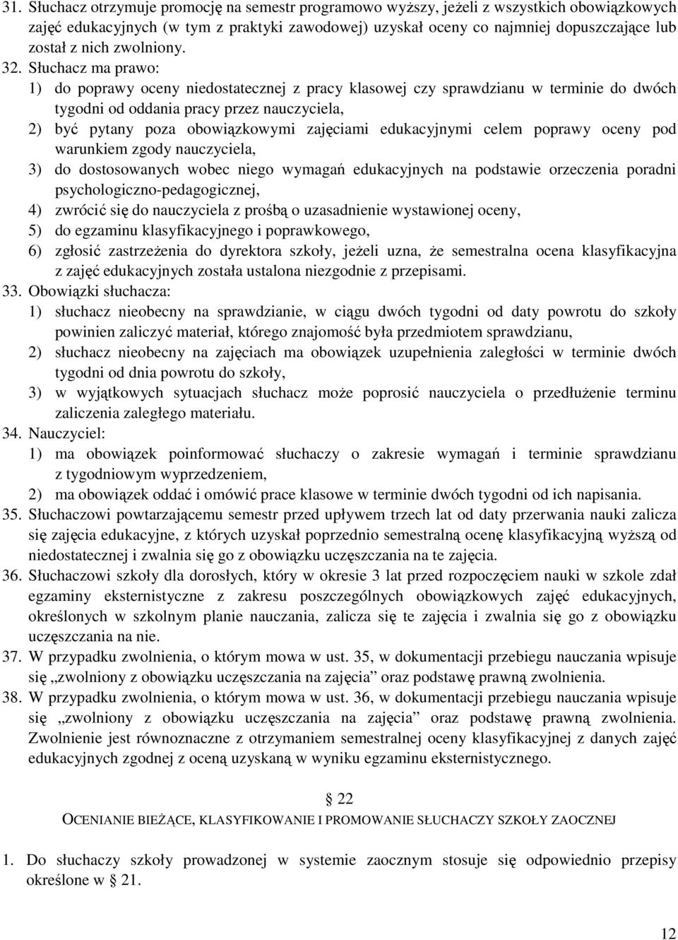 Słuchacz ma prawo: 1) do poprawy oceny niedostatecznej z pracy klasowej czy sprawdzianu w terminie do dwóch tygodni od oddania pracy przez nauczyciela, 2) być pytany poza obowiązkowymi zajęciami