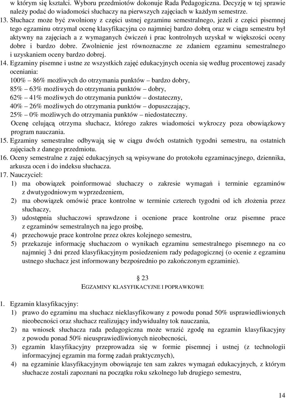 zajęciach a z wymaganych ćwiczeń i prac kontrolnych uzyskał w większości oceny dobre i bardzo dobre. Zwolnienie jest równoznaczne ze zdaniem egzaminu semestralnego i uzyskaniem oceny bardzo dobrej.