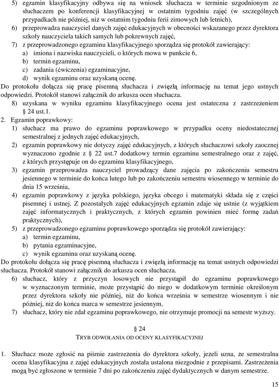 przeprowadzonego egzaminu klasyfikacyjnego sporządza się protokół zawierający: a) imiona i nazwiska nauczycieli, o których mowa w punkcie 6, b) termin egzaminu, c) zadania (ćwiczenia) egzaminacyjne,