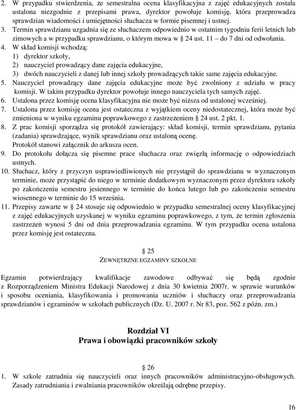 Termin sprawdzianu uzgadnia się ze słuchaczem odpowiednio w ostatnim tygodniu ferii letnich lub zimowych a w przypadku sprawdzianu, o którym mowa w 24 ust. 11 do 7 dni od odwołania. 4.