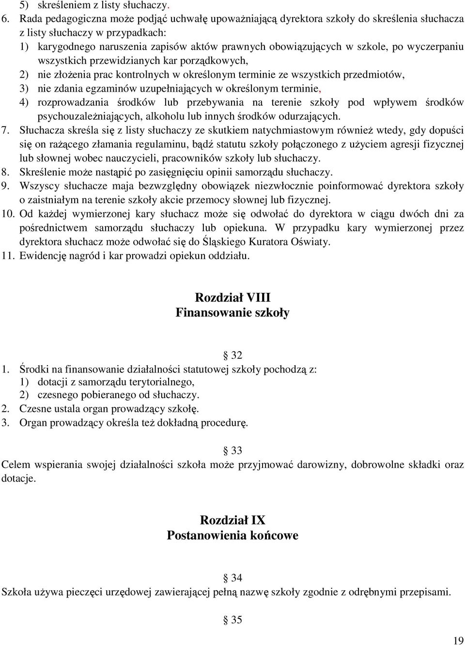 po wyczerpaniu wszystkich przewidzianych kar porządkowych, 2) nie złoŝenia prac kontrolnych w określonym terminie ze wszystkich przedmiotów, 3) nie zdania egzaminów uzupełniających w określonym