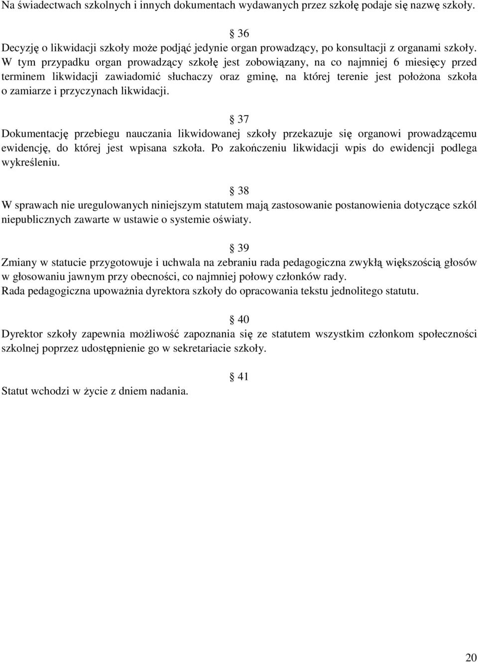 przyczynach likwidacji. 37 Dokumentację przebiegu nauczania likwidowanej szkoły przekazuje się organowi prowadzącemu ewidencję, do której jest wpisana szkoła.
