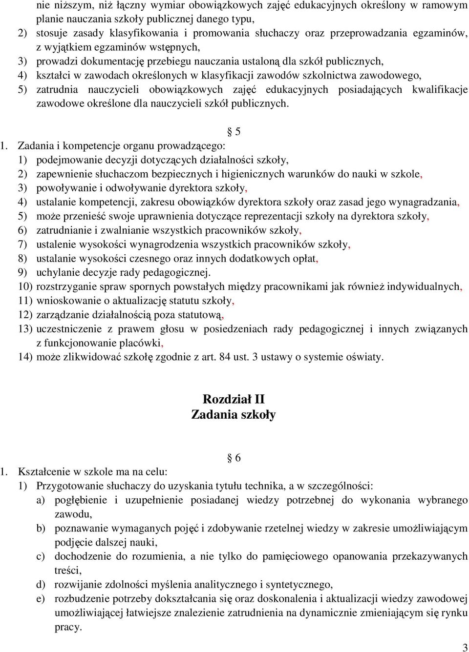 szkolnictwa zawodowego, 5) zatrudnia nauczycieli obowiązkowych zajęć edukacyjnych posiadających kwalifikacje zawodowe określone dla nauczycieli szkół publicznych. 5 1.
