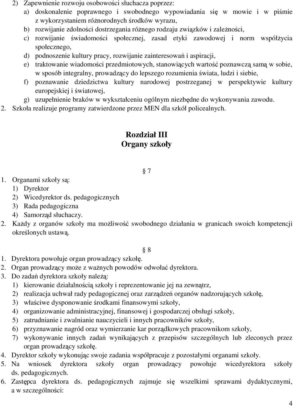 aspiracji, e) traktowanie wiadomości przedmiotowych, stanowiących wartość poznawczą samą w sobie, w sposób integralny, prowadzący do lepszego rozumienia świata, ludzi i siebie, f) poznawanie