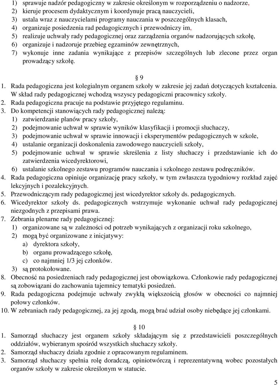 nadzoruje przebieg egzaminów zewnętrznych, 7) wykonuje inne zadania wynikające z przepisów szczególnych lub zlecone przez organ prowadzący szkołę. 9 1.