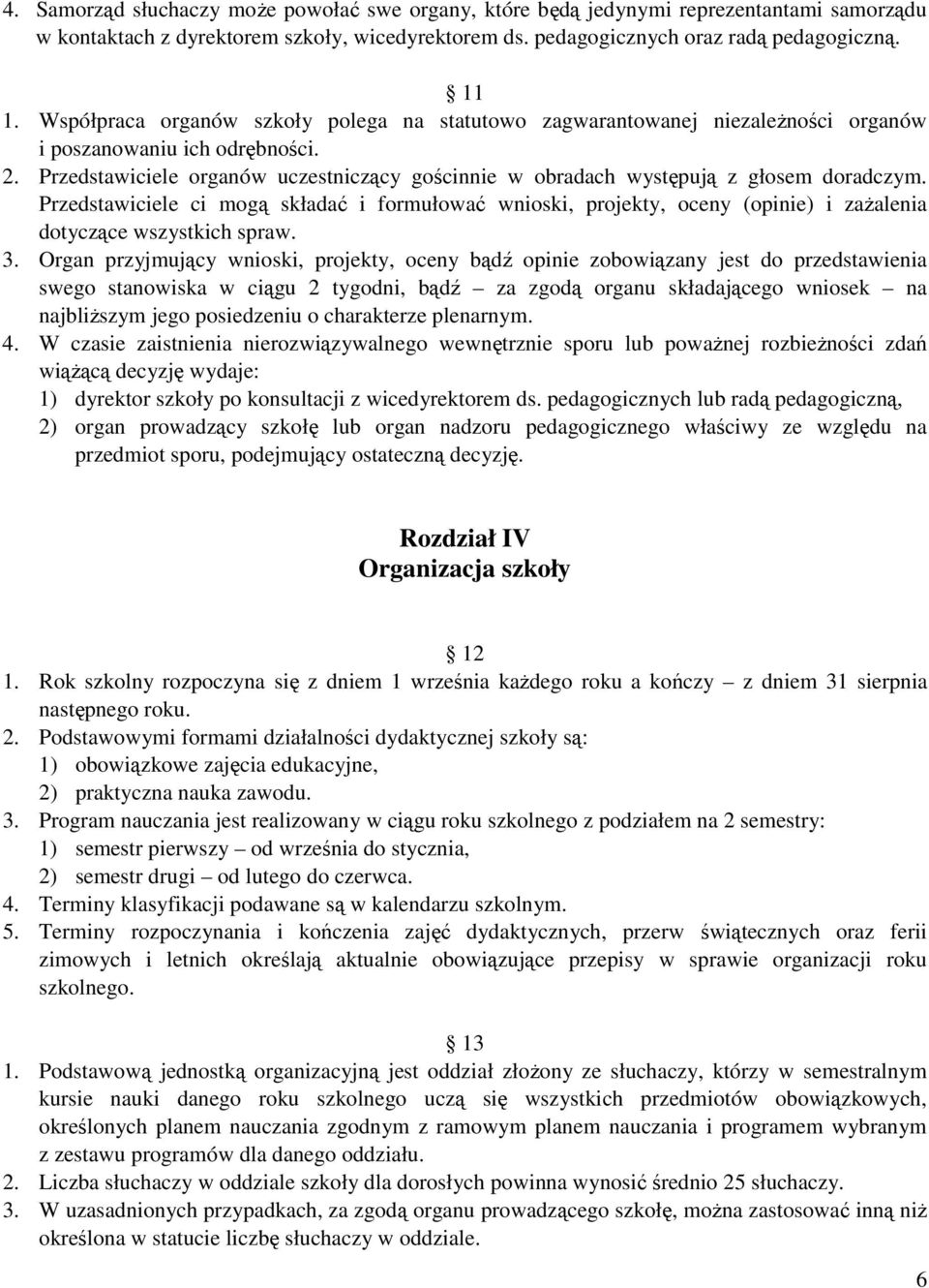Przedstawiciele organów uczestniczący gościnnie w obradach występują z głosem doradczym.