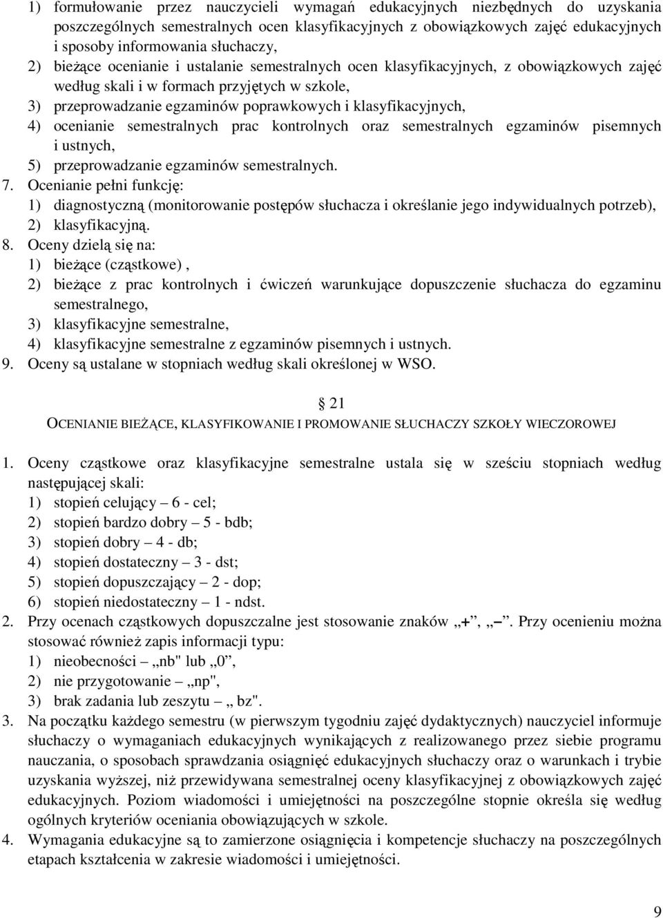 4) ocenianie semestralnych prac kontrolnych oraz semestralnych egzaminów pisemnych i ustnych, 5) przeprowadzanie egzaminów semestralnych. 7.