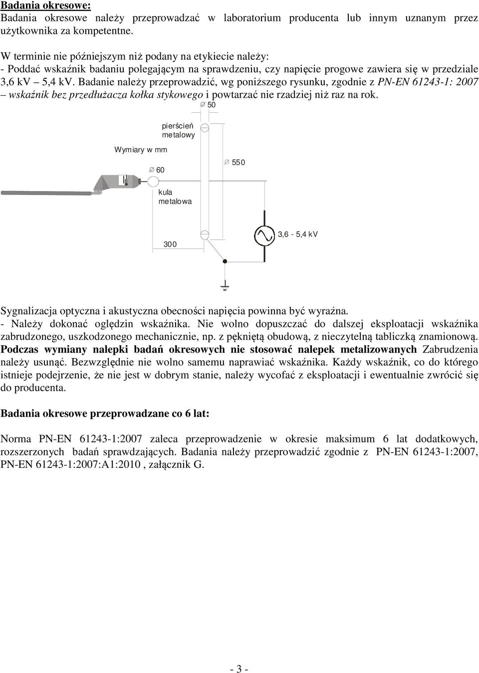 Badanie należy przeprowadzić, wg poniższego rysunku, zgodnie z PN-EN 61243-1: 2007 wskaźnik bez przedłużacza kołka stykowego i powtarzać nie rzadziej niż raz na rok.