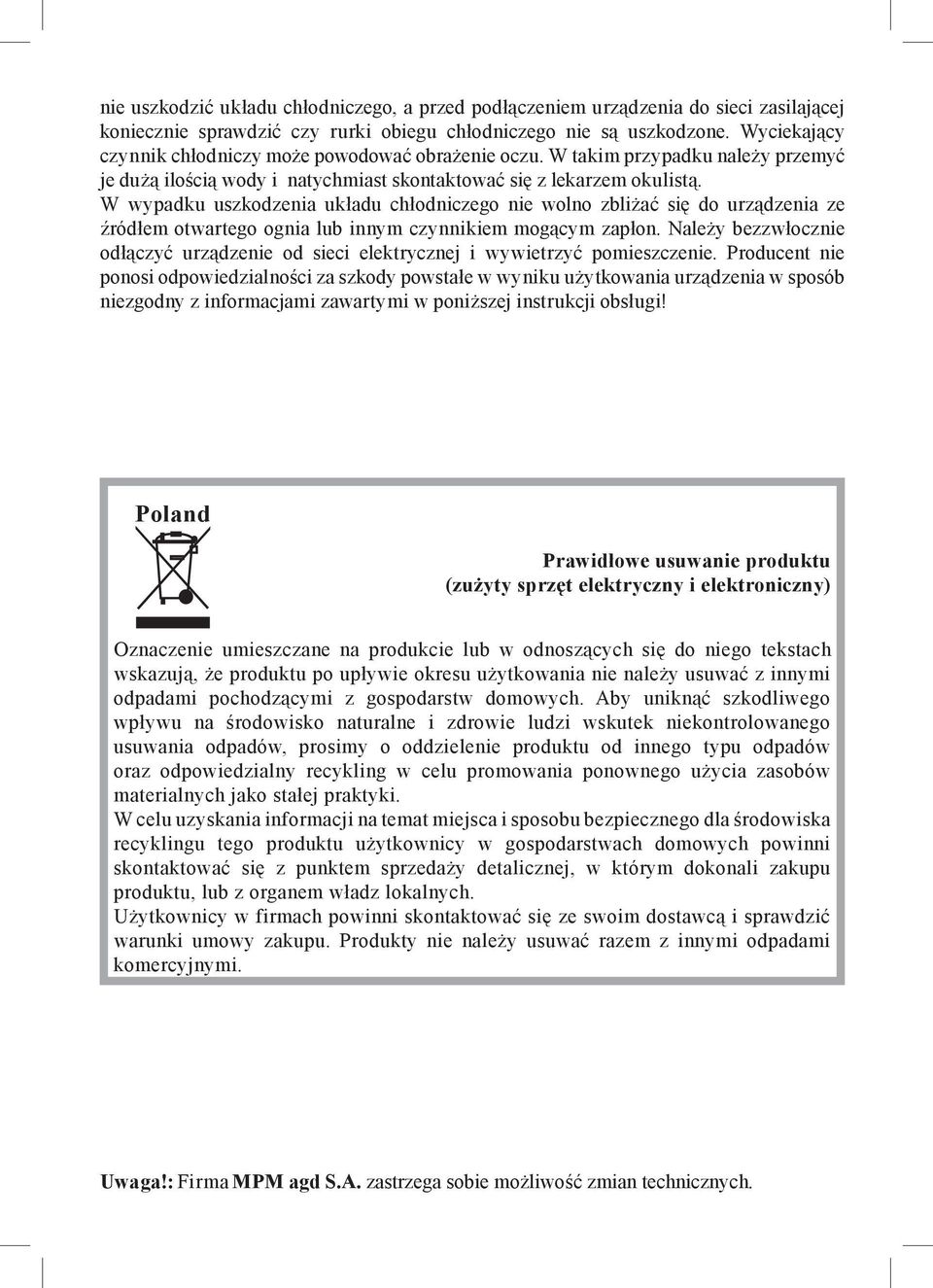 W wypadku uszkodzenia układu chłodniczego nie wolno zbliżać się do urządzenia ze źródłem otwartego ognia lub innym czynnikiem mogącym zapłon.