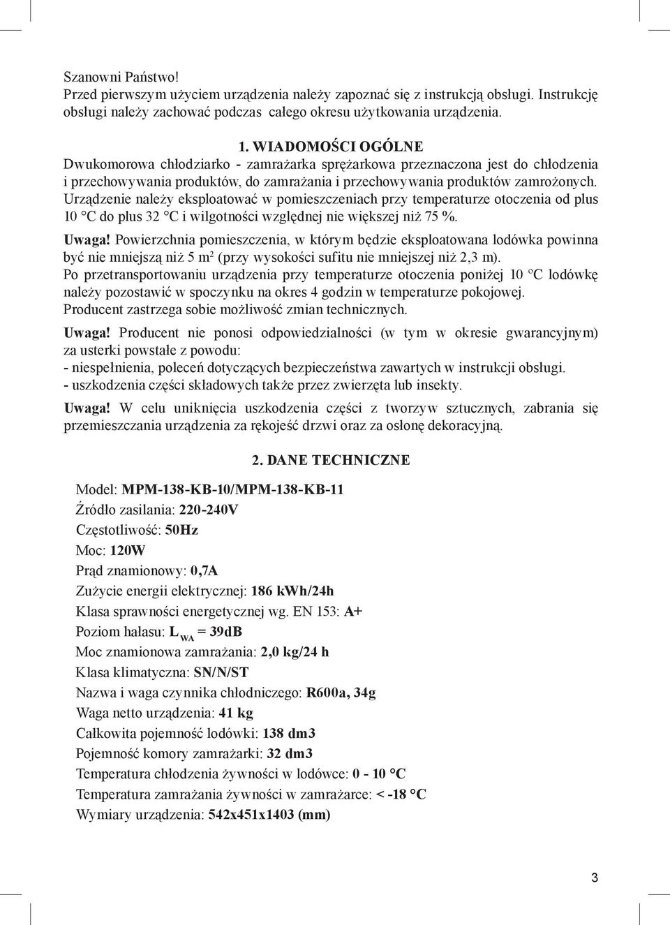Urządzenie należy eksploatować w pomieszczeniach przy temperaturze otoczenia od plus 10 С do plus 32 С i wilgotności względnej nie większej niż 75 %. Uwaga!