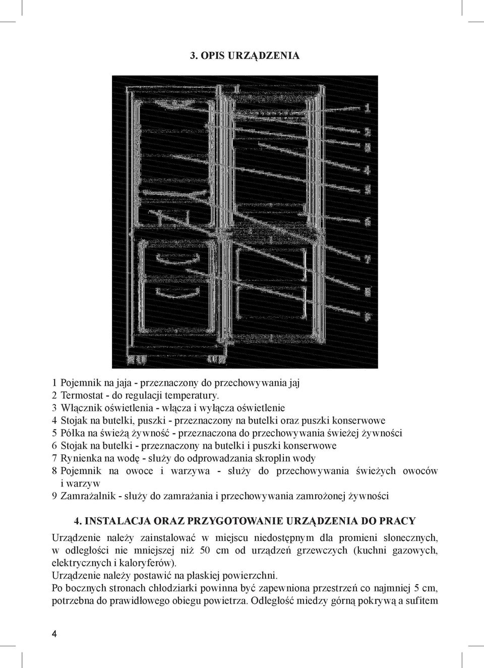 żywności 6 Stojak na butelki - przeznaczony na butelki i puszki konserwowe 7 Rynienka na wodę - służy do odprowadzania skroplin wody 8 Pojemnik na owoce i warzywa - służy do przechowywania świeżych