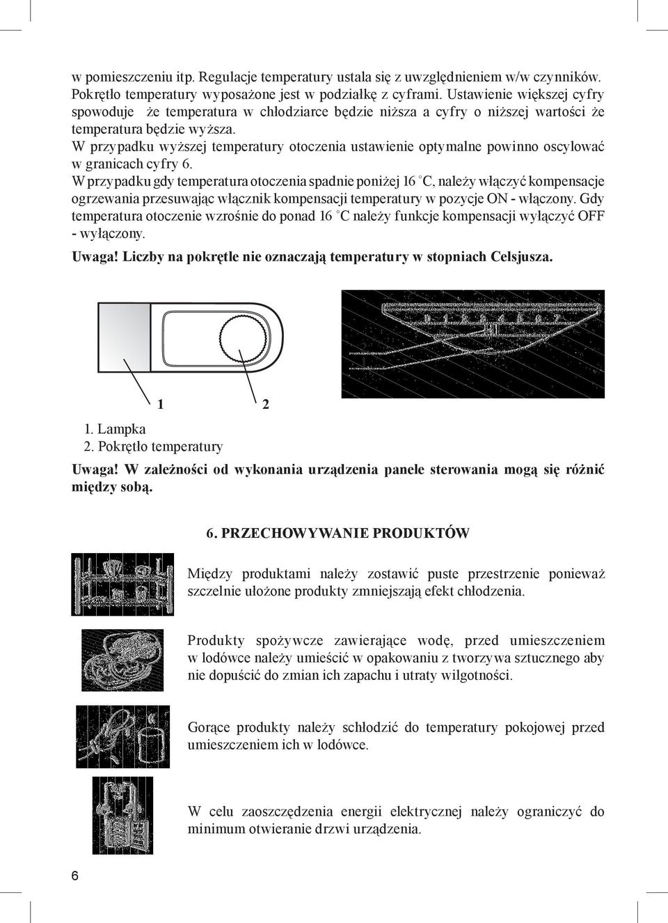 W przypadku wyższej temperatury otoczenia ustawienie optymalne powinno oscylować. w granicach cyfry 6.