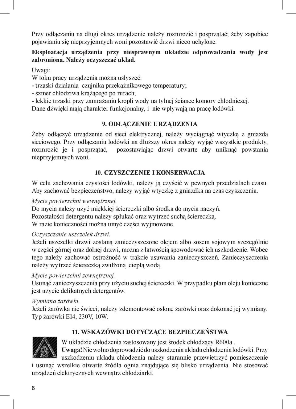 Uwagi: W toku pracy urządzenia można usłyszeć: - trzaski działania czujnika przekaźnikowego temperatury; - szmer chłodziwa krążącego po rurach; - lekkie trzaski przy zamrażaniu kropli wody na tylnej