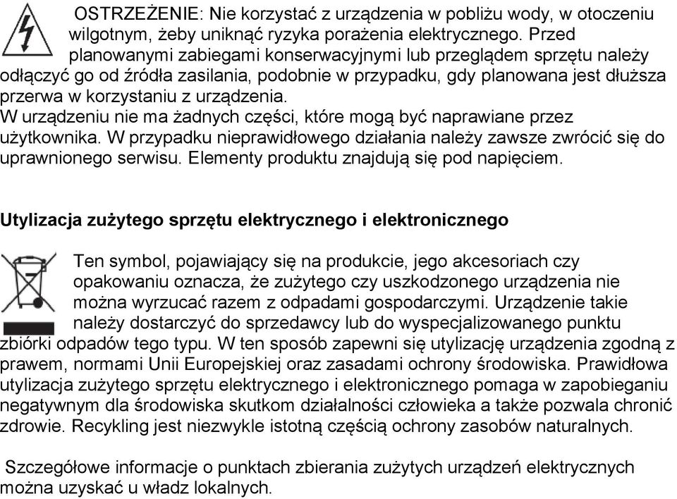W urządzeniu nie ma żadnych części, które mogą być naprawiane przez użytkownika. W przypadku nieprawidłowego działania należy zawsze zwrócić się do uprawnionego serwisu.
