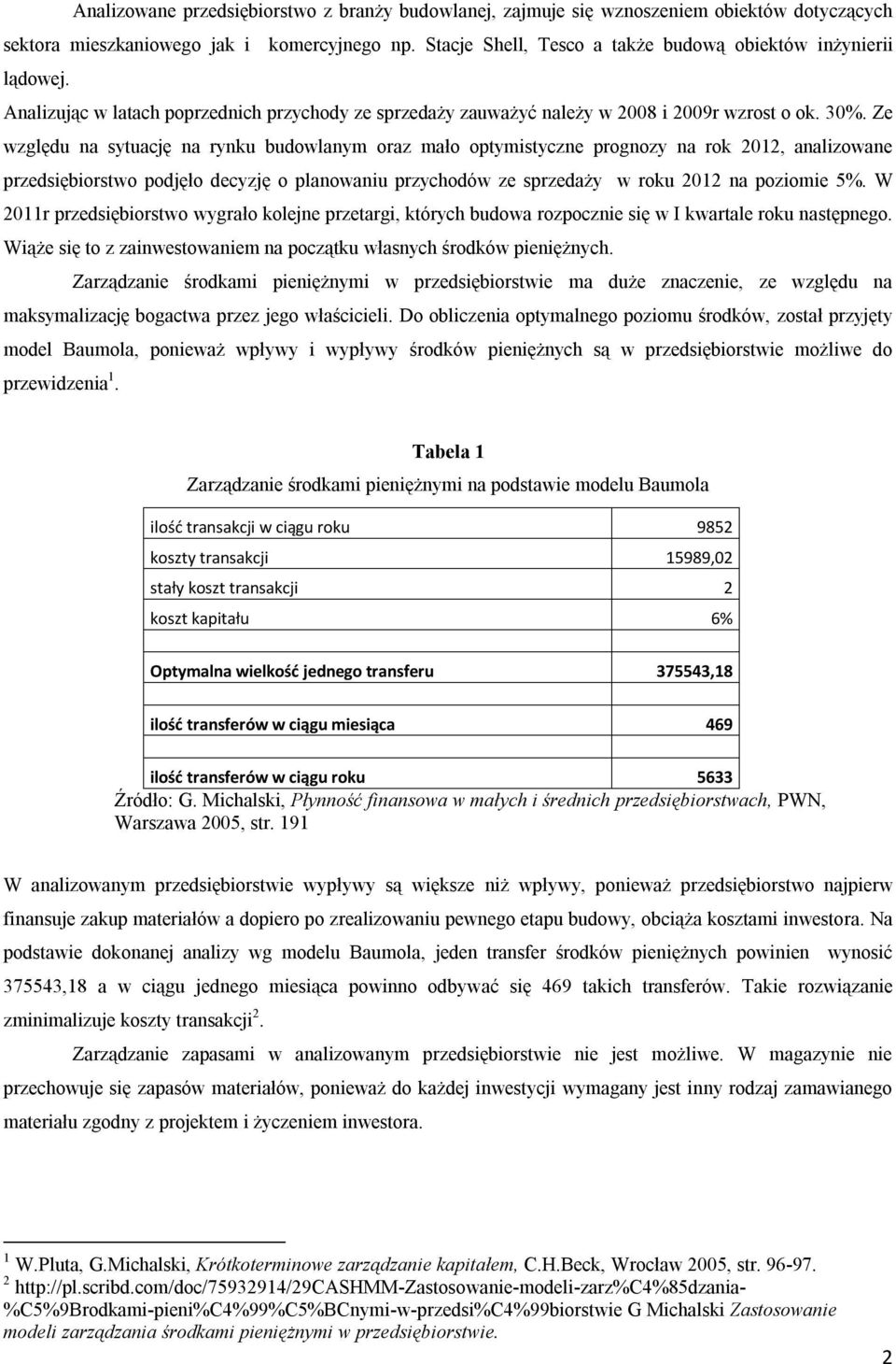 Ze względu na sytuację na rynku budowlanym oraz mało optymistyczne prognozy na rok 2012, analizowane przedsiębiorstwo podjęło decyzję o planowaniu przychodów ze sprzedaży w roku 2012 na poziomie 5%.