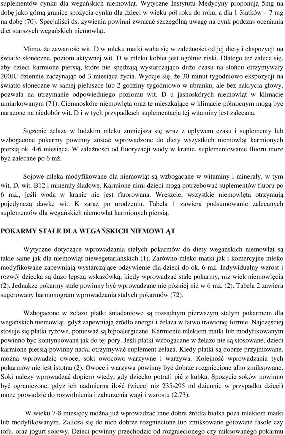 D w mleku matki waha się w zależności od jej diety i ekspozycji na światło słoneczne, poziom aktywnej wit. D w mleku kobiet jest ogólnie niski.