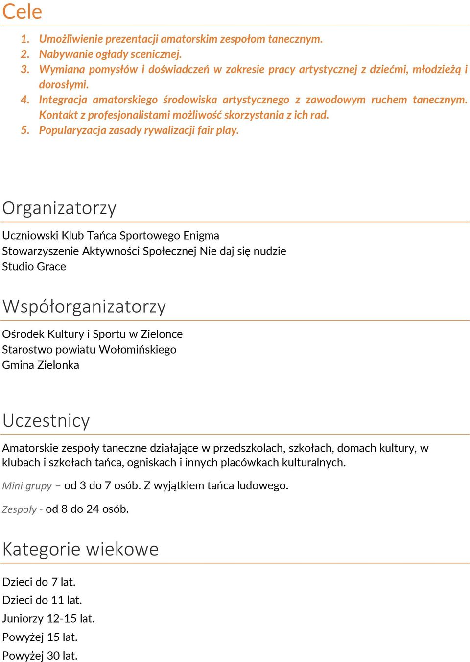 Organizatorzy Uczniowski Klub Tańca Sportowego Enigma Stowarzyszenie Aktywności Społecznej Nie daj się nudzie Studio Grace Współorganizatorzy Ośrodek Kultury i Sportu w Zielonce Starostwo powiatu