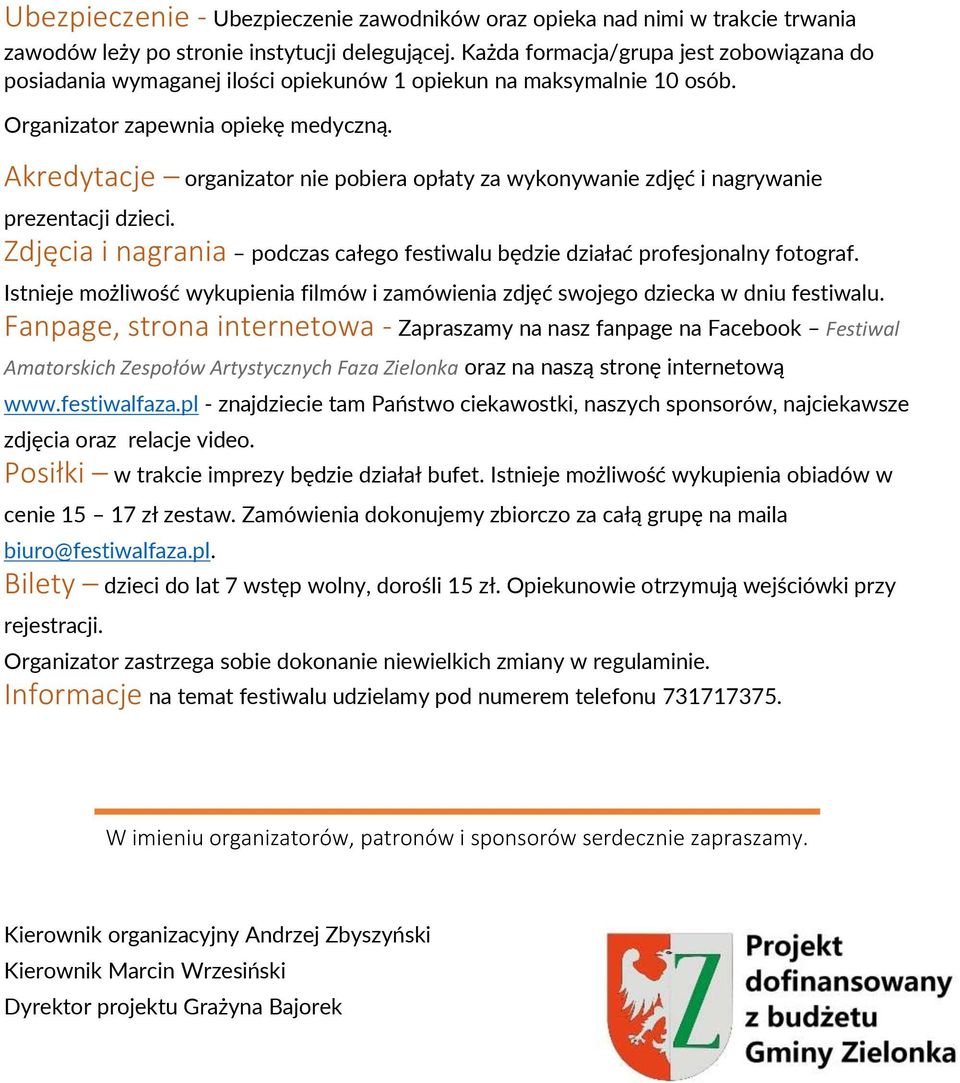 Akredytacje organizator nie pobiera opłaty za wykonywanie zdjęć i nagrywanie prezentacji dzieci. Zdjęcia i nagrania podczas całego festiwalu będzie działać profesjonalny fotograf.