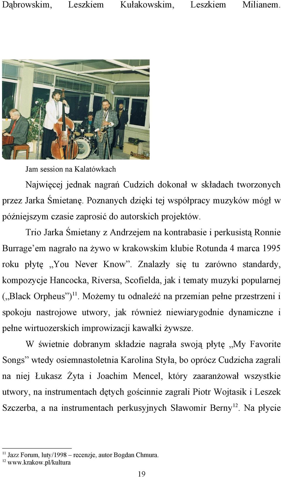 Trio Jarka Śmietany z Andrzejem na kontrabasie i perkusistą Ronnie Burrage em nagrało na żywo w krakowskim klubie Rotunda 4 marca 1995 roku płytę You Never Know.