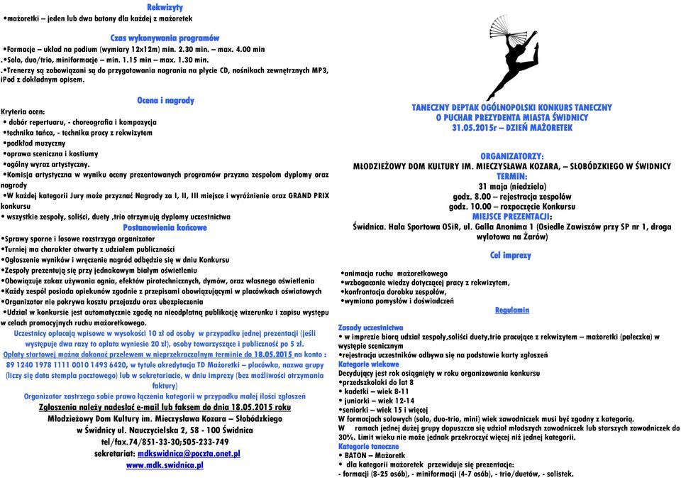 Ocena i nagrody Kryteria ocen: dobór repertuaru, - choreografia i kompozycja technika tańca, - technika pracy z rekwizytem podkład muzyczny oprawa sceniczna i kostiumy ogólny wyraz artystyczny.