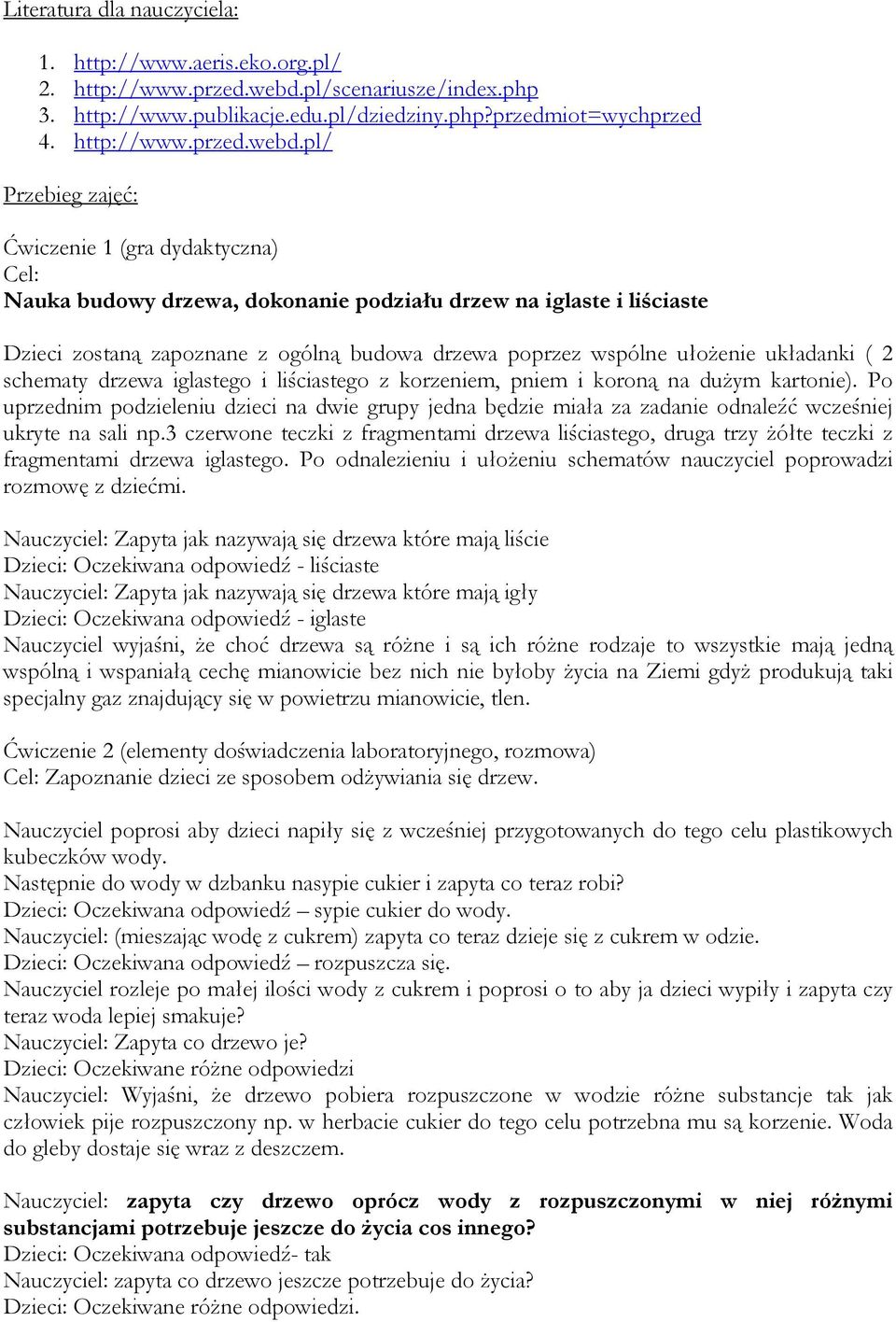 pl/ Przebieg zajęć: Ćwiczenie 1 (gra dydaktyczna) Cel: Nauka budowy drzewa, dokonanie podziału drzew na iglaste i liściaste Dzieci zostaną zapoznane z ogólną budowa drzewa poprzez wspólne ułoŝenie