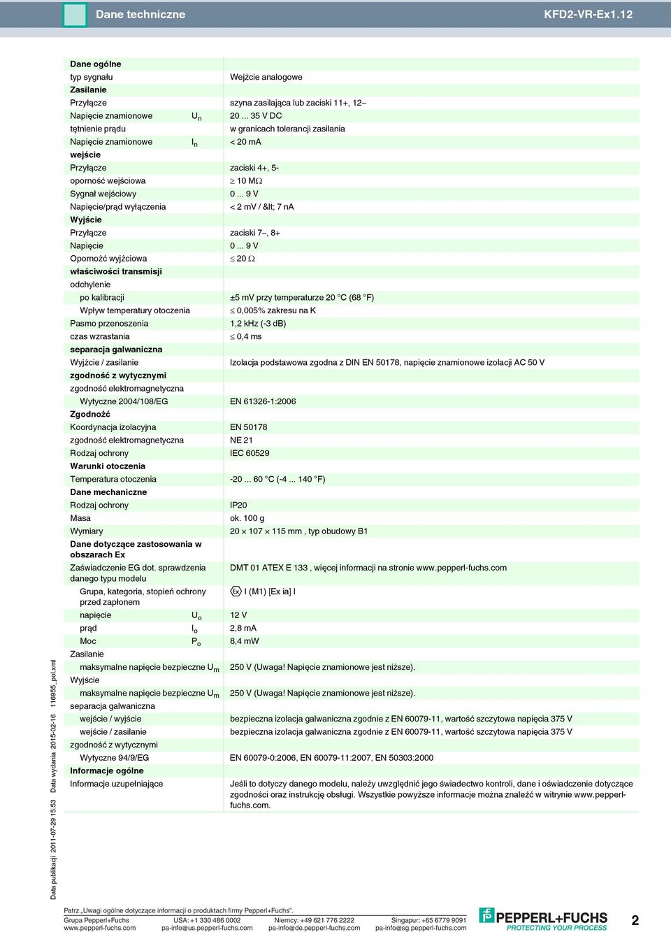 .. 35 V DC tętnienie prądu w granicach tolerancji zasilania Napięcie znamionowe I n < 20 ma wejście Przyłącze zaciski 4+, 5- oporność wejściowa 10 MΩ Sygnał wejściowy Napięcie/prąd wyłączenia Wyjście 0.