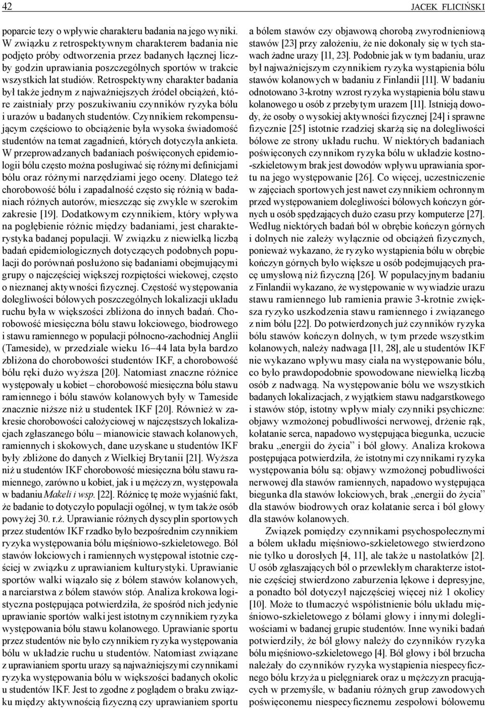 Retrospektywny charakter badania był także jednym z najważniejszych źródeł obciążeń, które zaistniały przy poszukiwaniu czynników ryzyka bólu i urazów u badanych studentów.