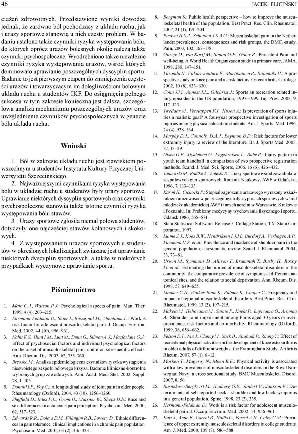 Wyodrębniono także niezależne czynniki ryzyka występowania urazów, wśród których dominowało uprawianie poszczególnych dyscyplin sportu.