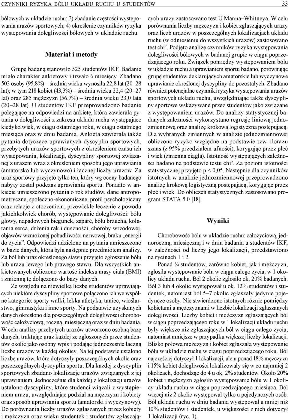 Zbadano 503 osoby (95,8%) średnia wieku wynosiła 22,8 lat (20 28 lat); w tym 218 kobiet (43,3%) średnia wieku 22,4 (20 27 lat) oraz 285 mężczyzn (56,7%) średnia wieku 23,0 lata (20 28 lat).