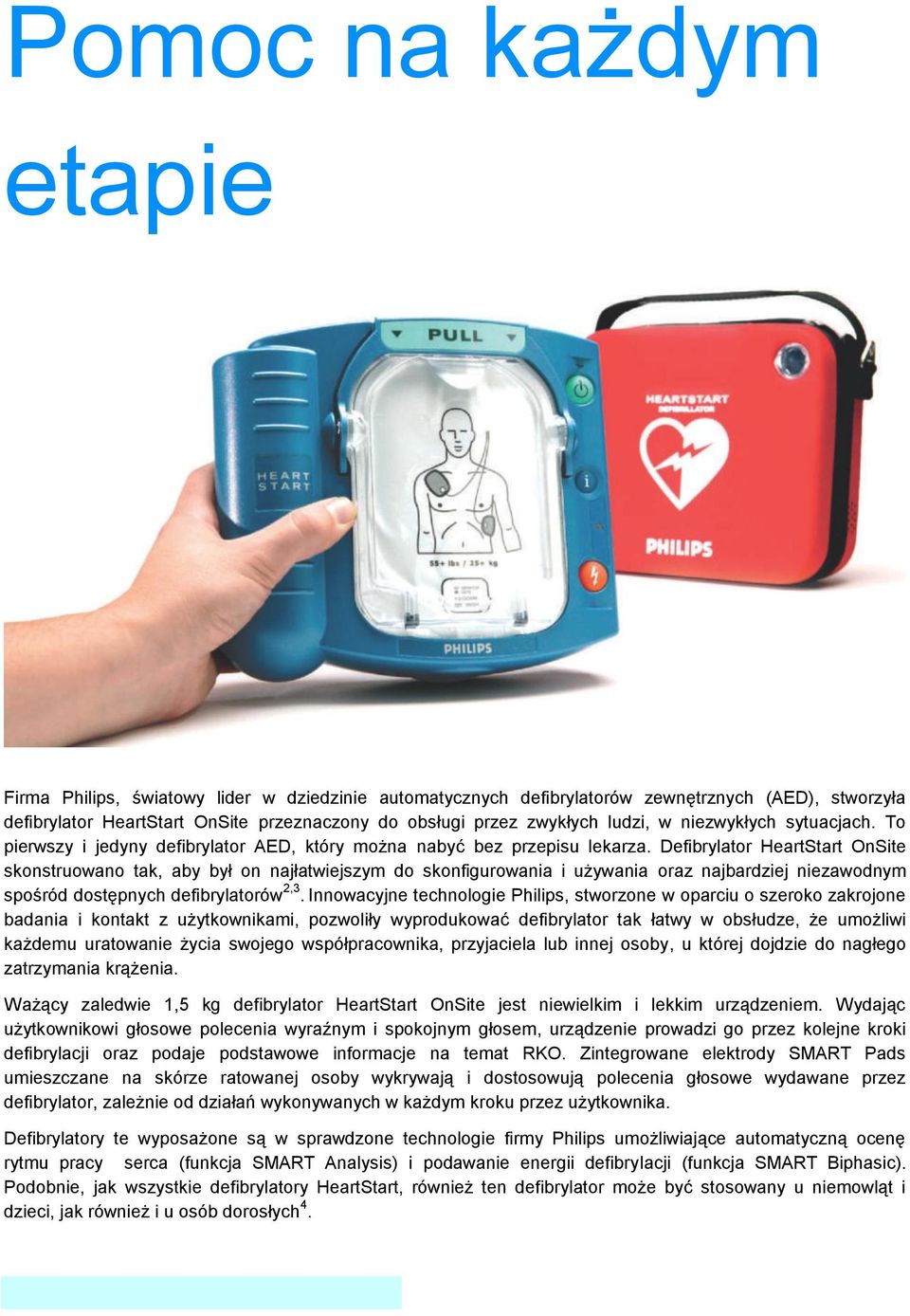 Defibrylator HeartStart OnSite skonstruowano tak, aby był on najłatwiejszym do skonfigurowania i używania oraz najbardziej niezawodnym spośród dostępnych defibrylatorów 2,3.