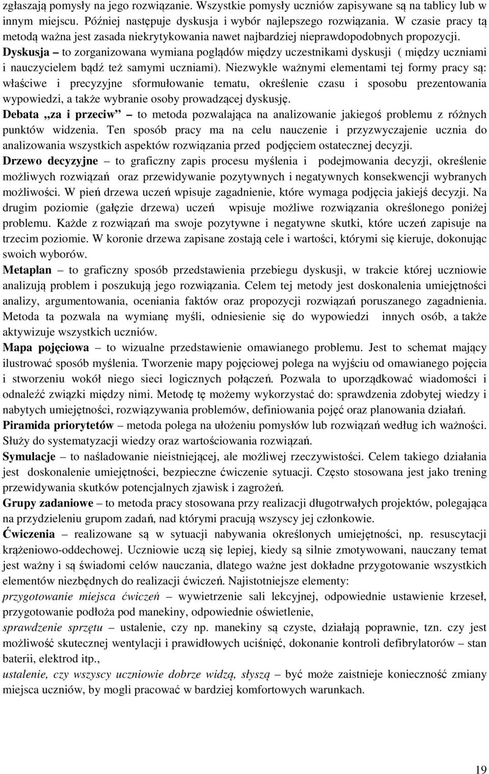 Dyskusja to zorganizowana wymiana poglądów między uczestnikami dyskusji ( między uczniami i nauczycielem bądź też samymi uczniami).