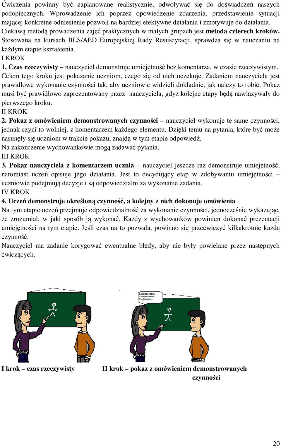Ciekawą metodą prowadzenia zajęć praktycznych w małych grupach jest metoda czterech kroków.